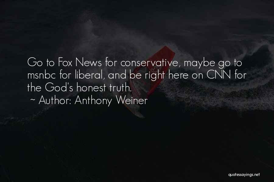 Anthony Weiner Quotes: Go To Fox News For Conservative, Maybe Go To Msnbc For Liberal, And Be Right Here On Cnn For The