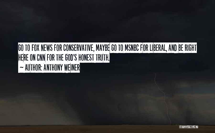 Anthony Weiner Quotes: Go To Fox News For Conservative, Maybe Go To Msnbc For Liberal, And Be Right Here On Cnn For The