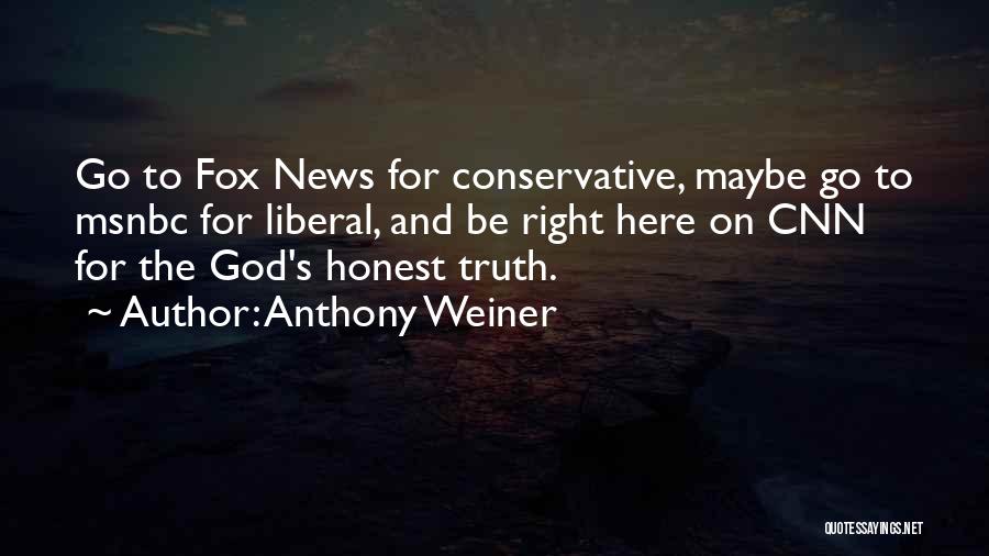Anthony Weiner Quotes: Go To Fox News For Conservative, Maybe Go To Msnbc For Liberal, And Be Right Here On Cnn For The