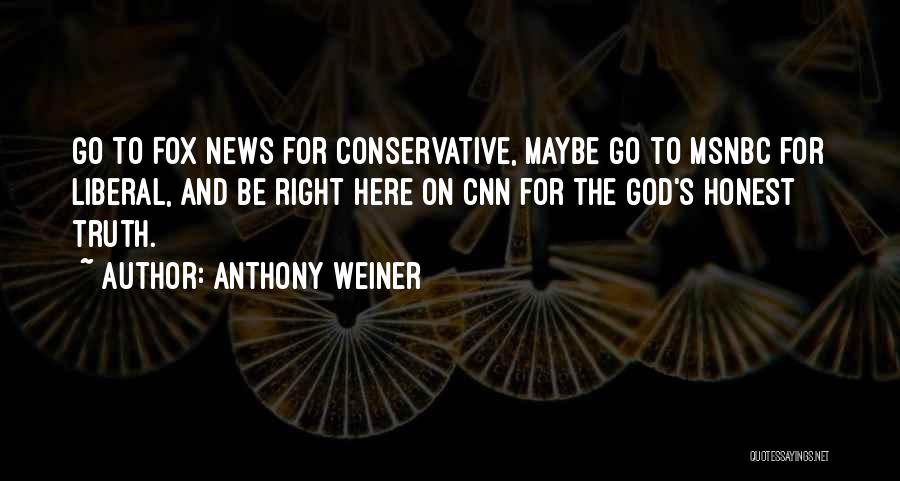 Anthony Weiner Quotes: Go To Fox News For Conservative, Maybe Go To Msnbc For Liberal, And Be Right Here On Cnn For The