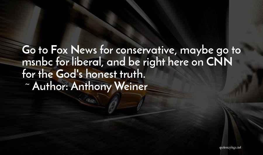 Anthony Weiner Quotes: Go To Fox News For Conservative, Maybe Go To Msnbc For Liberal, And Be Right Here On Cnn For The