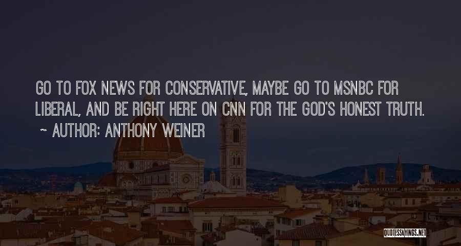 Anthony Weiner Quotes: Go To Fox News For Conservative, Maybe Go To Msnbc For Liberal, And Be Right Here On Cnn For The