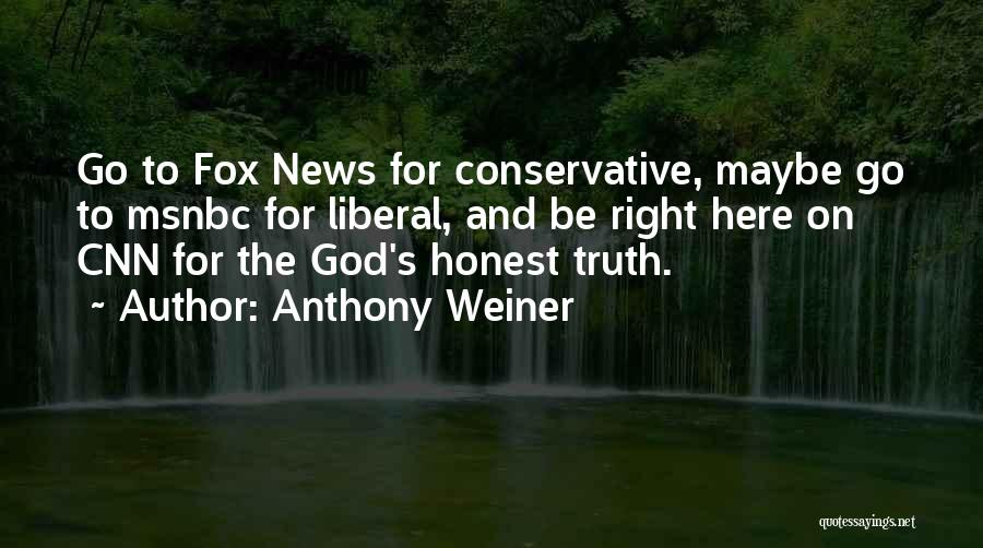 Anthony Weiner Quotes: Go To Fox News For Conservative, Maybe Go To Msnbc For Liberal, And Be Right Here On Cnn For The