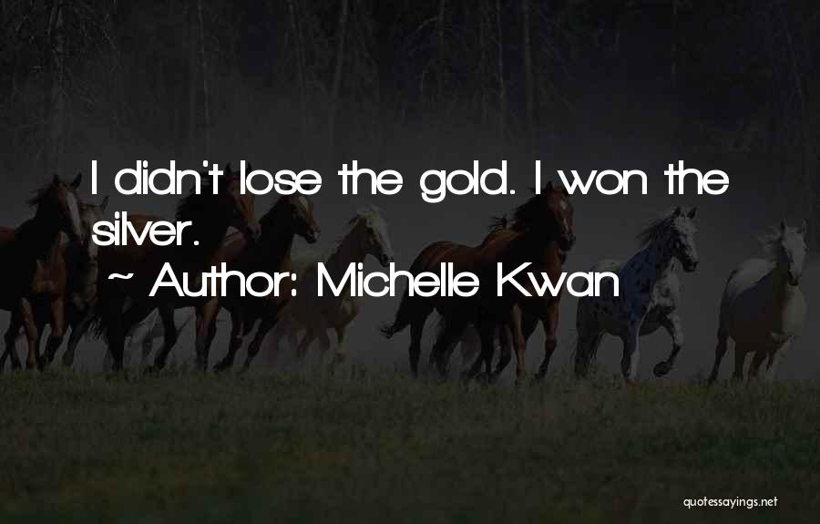 Michelle Kwan Quotes: I Didn't Lose The Gold. I Won The Silver.