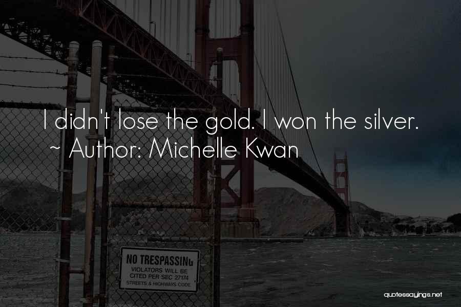 Michelle Kwan Quotes: I Didn't Lose The Gold. I Won The Silver.