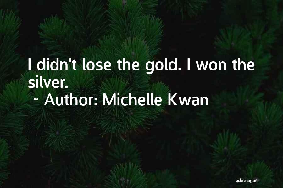 Michelle Kwan Quotes: I Didn't Lose The Gold. I Won The Silver.