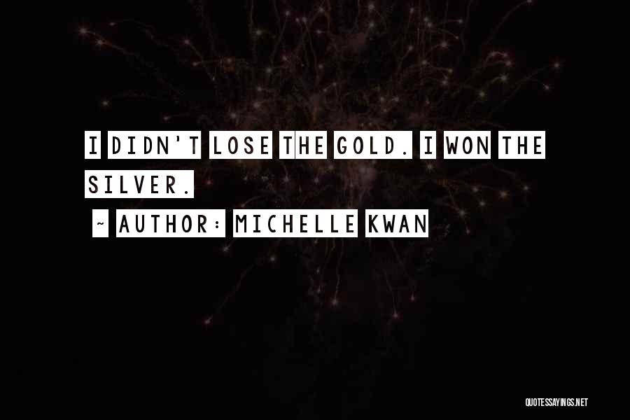 Michelle Kwan Quotes: I Didn't Lose The Gold. I Won The Silver.