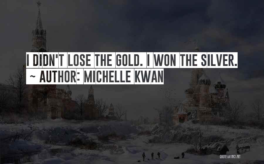 Michelle Kwan Quotes: I Didn't Lose The Gold. I Won The Silver.