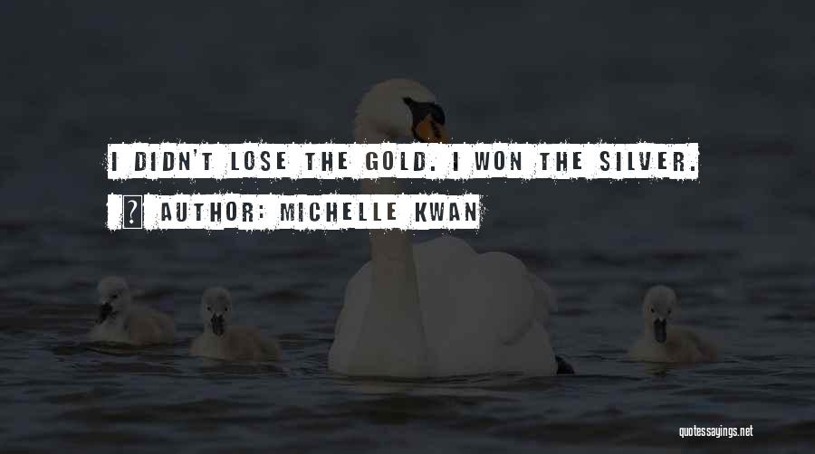 Michelle Kwan Quotes: I Didn't Lose The Gold. I Won The Silver.