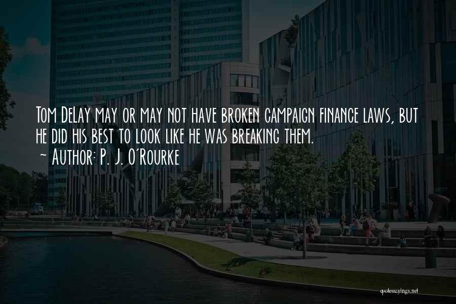P. J. O'Rourke Quotes: Tom Delay May Or May Not Have Broken Campaign Finance Laws, But He Did His Best To Look Like He