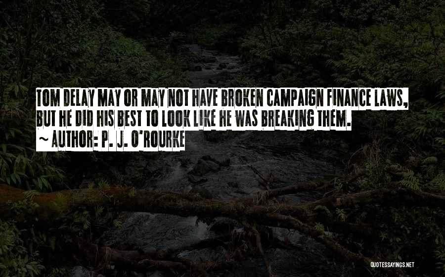P. J. O'Rourke Quotes: Tom Delay May Or May Not Have Broken Campaign Finance Laws, But He Did His Best To Look Like He