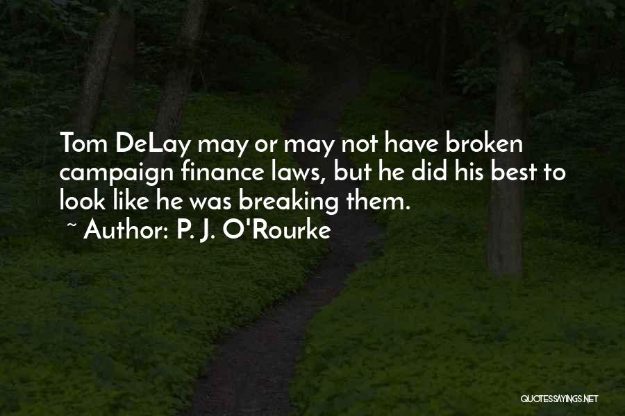 P. J. O'Rourke Quotes: Tom Delay May Or May Not Have Broken Campaign Finance Laws, But He Did His Best To Look Like He