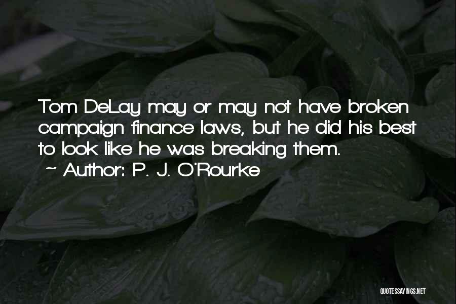 P. J. O'Rourke Quotes: Tom Delay May Or May Not Have Broken Campaign Finance Laws, But He Did His Best To Look Like He