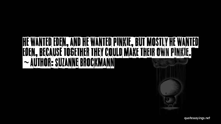 Suzanne Brockmann Quotes: He Wanted Eden, And He Wanted Pinkie, But Mostly He Wanted Eden, Because Together They Could Make Their Own Pinkie.