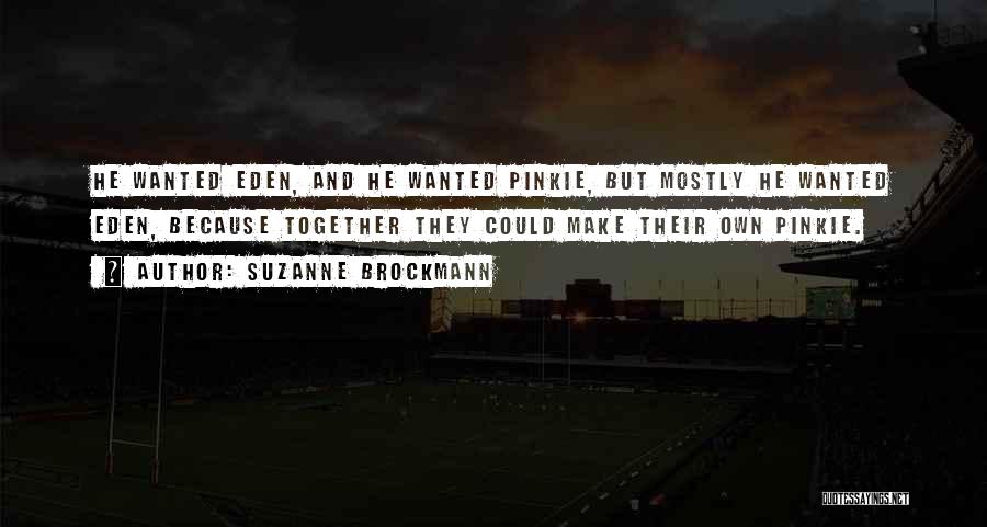 Suzanne Brockmann Quotes: He Wanted Eden, And He Wanted Pinkie, But Mostly He Wanted Eden, Because Together They Could Make Their Own Pinkie.