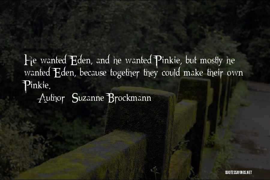Suzanne Brockmann Quotes: He Wanted Eden, And He Wanted Pinkie, But Mostly He Wanted Eden, Because Together They Could Make Their Own Pinkie.