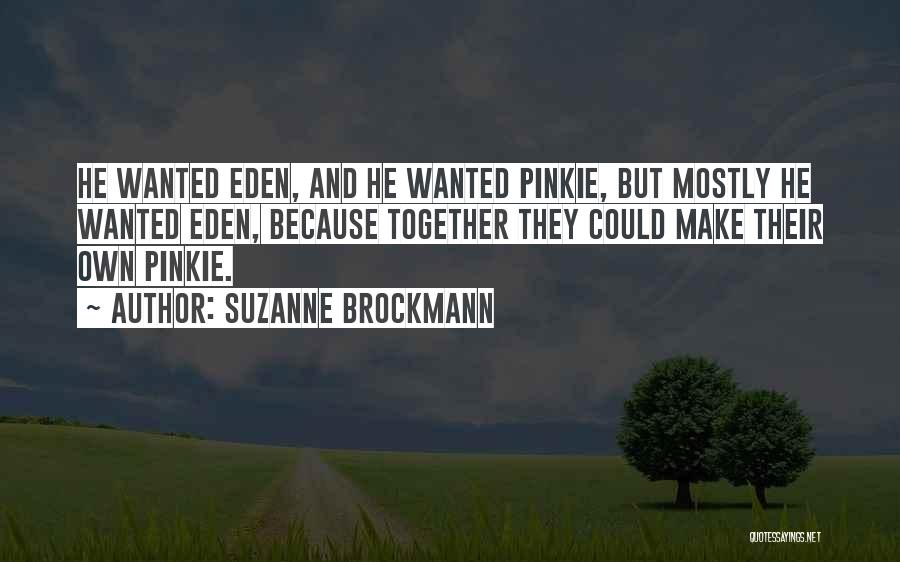 Suzanne Brockmann Quotes: He Wanted Eden, And He Wanted Pinkie, But Mostly He Wanted Eden, Because Together They Could Make Their Own Pinkie.
