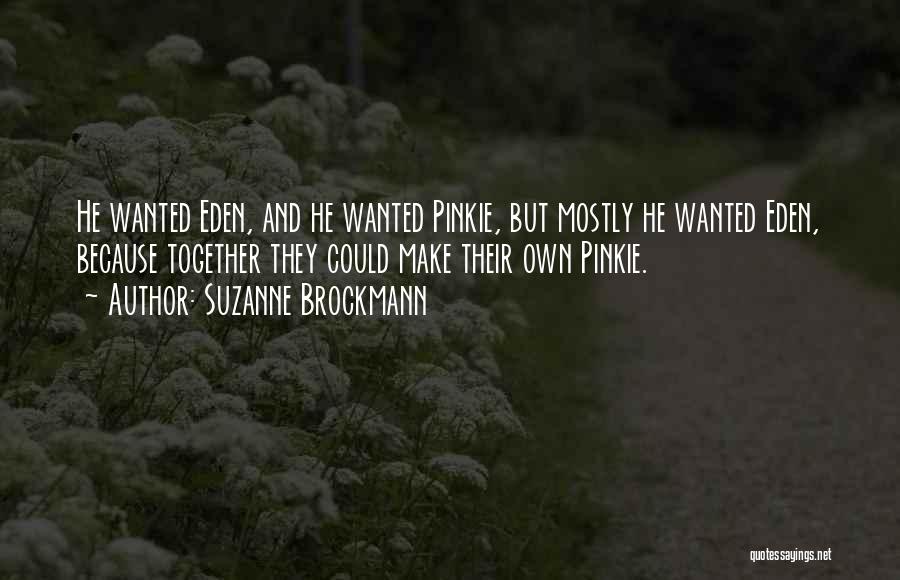 Suzanne Brockmann Quotes: He Wanted Eden, And He Wanted Pinkie, But Mostly He Wanted Eden, Because Together They Could Make Their Own Pinkie.