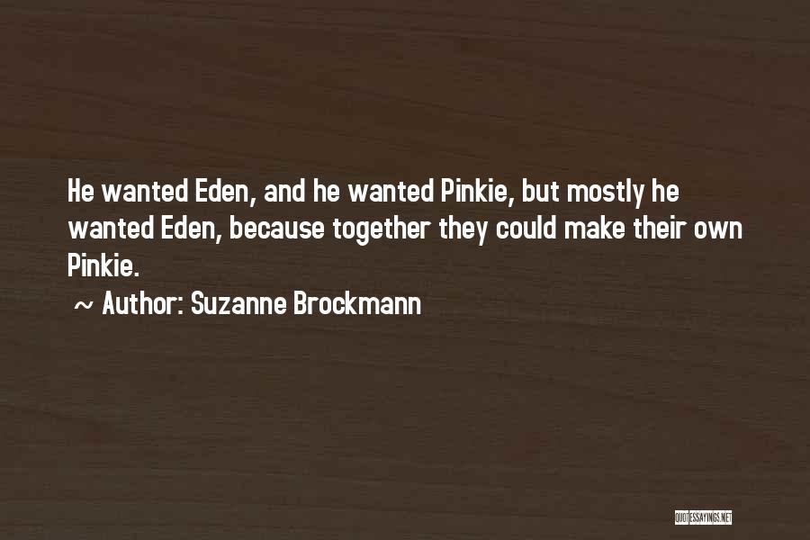 Suzanne Brockmann Quotes: He Wanted Eden, And He Wanted Pinkie, But Mostly He Wanted Eden, Because Together They Could Make Their Own Pinkie.