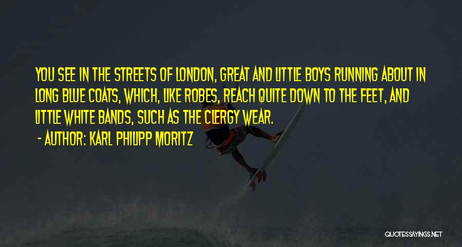 Karl Philipp Moritz Quotes: You See In The Streets Of London, Great And Little Boys Running About In Long Blue Coats, Which, Like Robes,