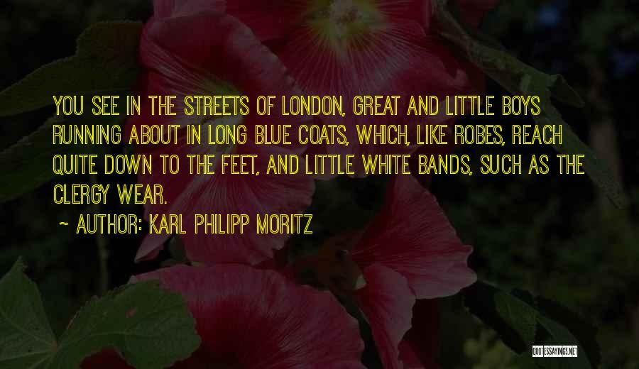 Karl Philipp Moritz Quotes: You See In The Streets Of London, Great And Little Boys Running About In Long Blue Coats, Which, Like Robes,