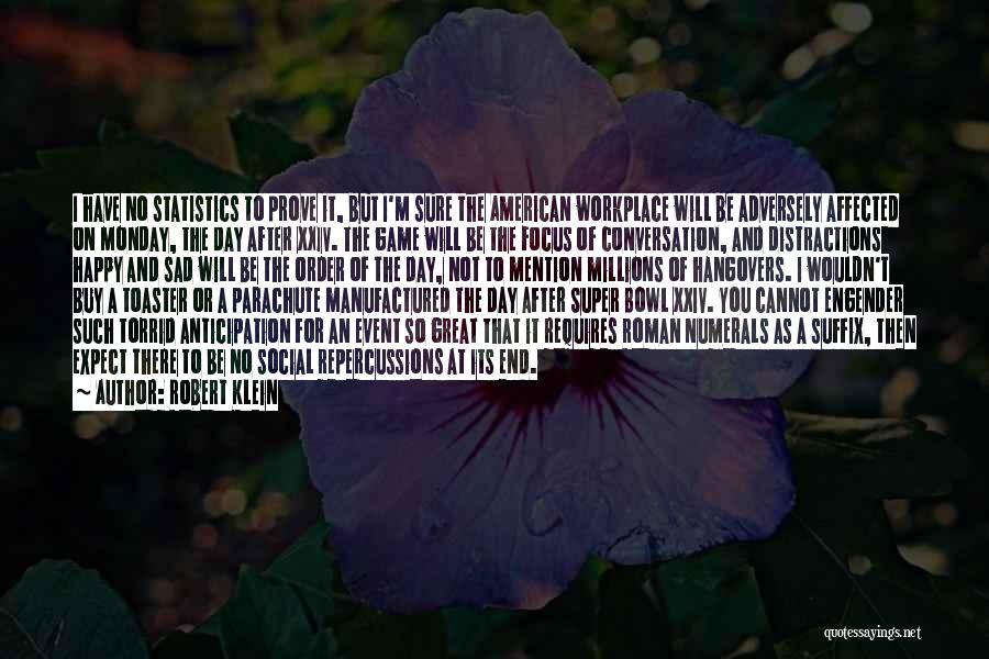 Robert Klein Quotes: I Have No Statistics To Prove It, But I'm Sure The American Workplace Will Be Adversely Affected On Monday, The