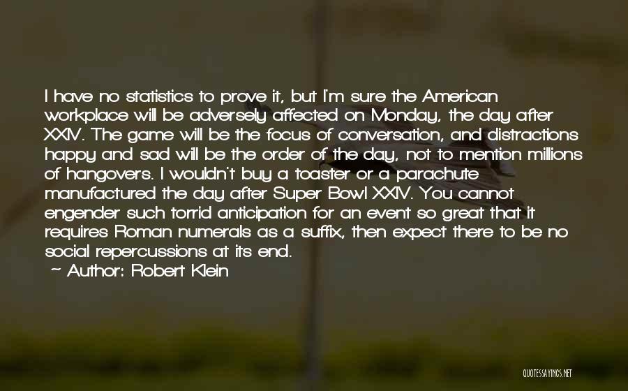 Robert Klein Quotes: I Have No Statistics To Prove It, But I'm Sure The American Workplace Will Be Adversely Affected On Monday, The