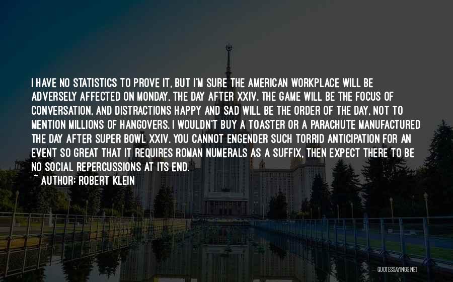 Robert Klein Quotes: I Have No Statistics To Prove It, But I'm Sure The American Workplace Will Be Adversely Affected On Monday, The