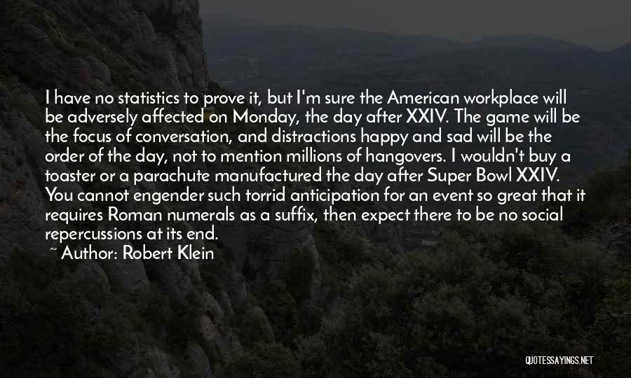 Robert Klein Quotes: I Have No Statistics To Prove It, But I'm Sure The American Workplace Will Be Adversely Affected On Monday, The