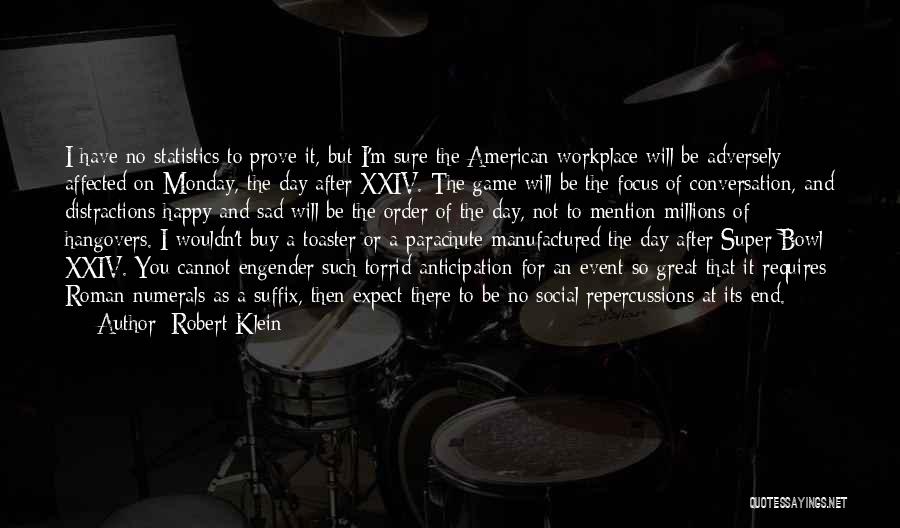 Robert Klein Quotes: I Have No Statistics To Prove It, But I'm Sure The American Workplace Will Be Adversely Affected On Monday, The