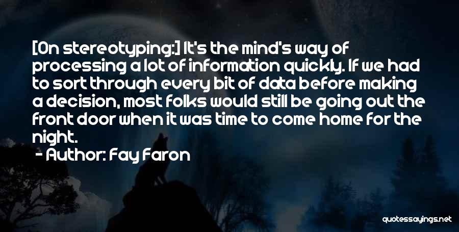 Fay Faron Quotes: [on Stereotyping:] It's The Mind's Way Of Processing A Lot Of Information Quickly. If We Had To Sort Through Every