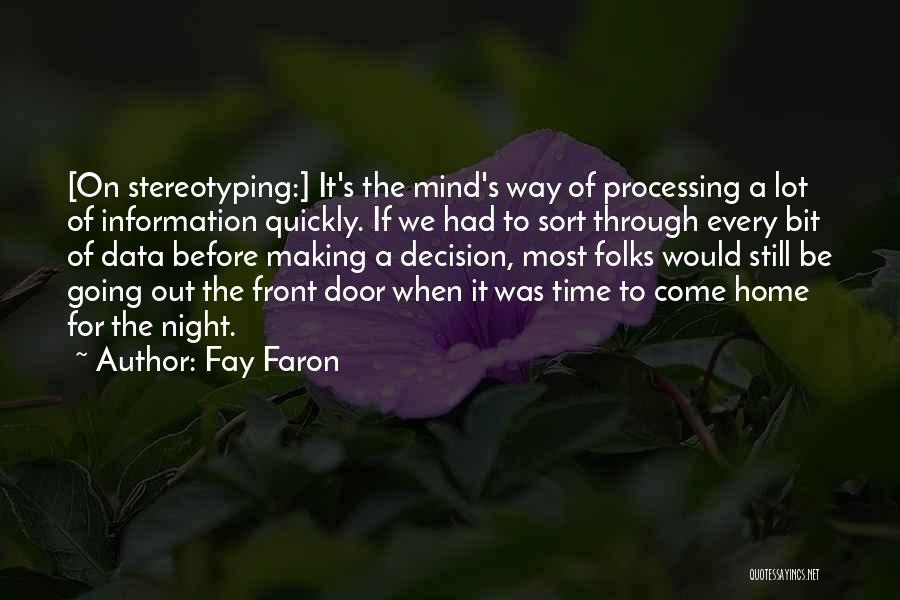 Fay Faron Quotes: [on Stereotyping:] It's The Mind's Way Of Processing A Lot Of Information Quickly. If We Had To Sort Through Every