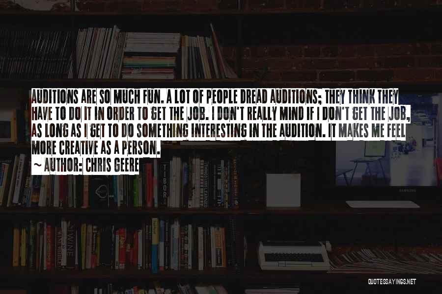 Chris Geere Quotes: Auditions Are So Much Fun. A Lot Of People Dread Auditions; They Think They Have To Do It In Order