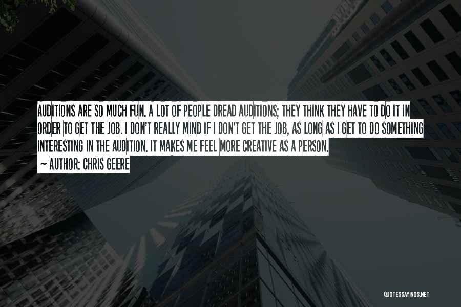 Chris Geere Quotes: Auditions Are So Much Fun. A Lot Of People Dread Auditions; They Think They Have To Do It In Order