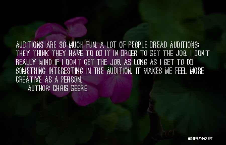 Chris Geere Quotes: Auditions Are So Much Fun. A Lot Of People Dread Auditions; They Think They Have To Do It In Order