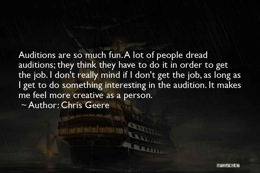 Chris Geere Quotes: Auditions Are So Much Fun. A Lot Of People Dread Auditions; They Think They Have To Do It In Order