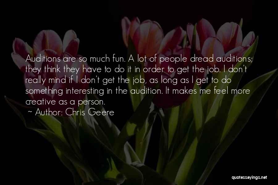 Chris Geere Quotes: Auditions Are So Much Fun. A Lot Of People Dread Auditions; They Think They Have To Do It In Order