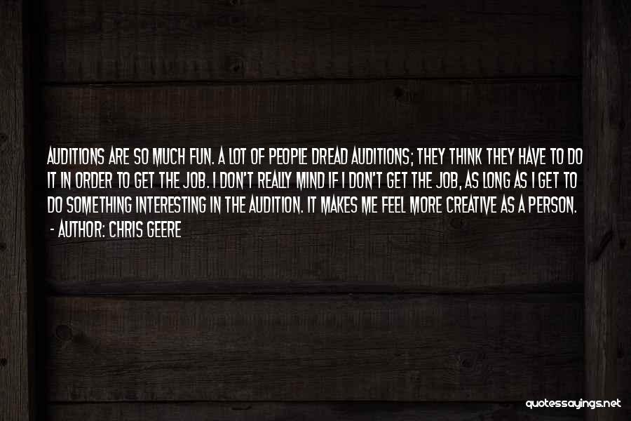 Chris Geere Quotes: Auditions Are So Much Fun. A Lot Of People Dread Auditions; They Think They Have To Do It In Order