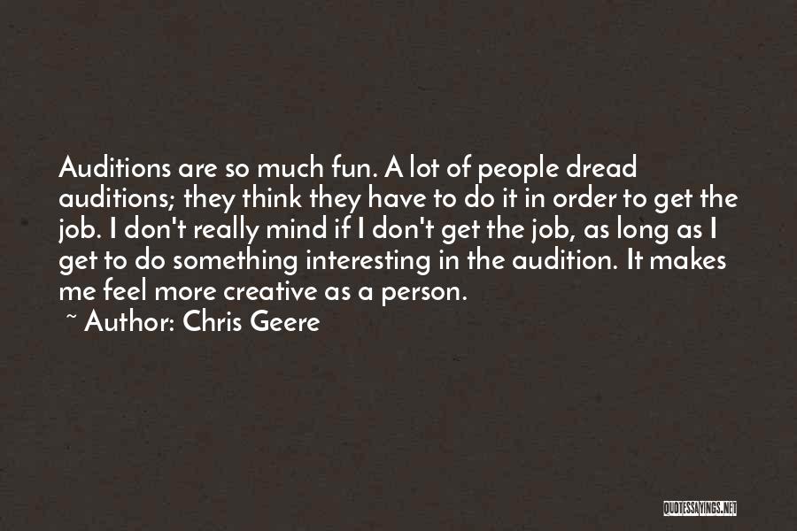 Chris Geere Quotes: Auditions Are So Much Fun. A Lot Of People Dread Auditions; They Think They Have To Do It In Order