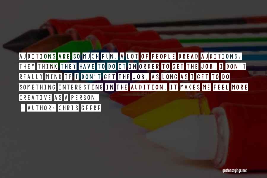 Chris Geere Quotes: Auditions Are So Much Fun. A Lot Of People Dread Auditions; They Think They Have To Do It In Order