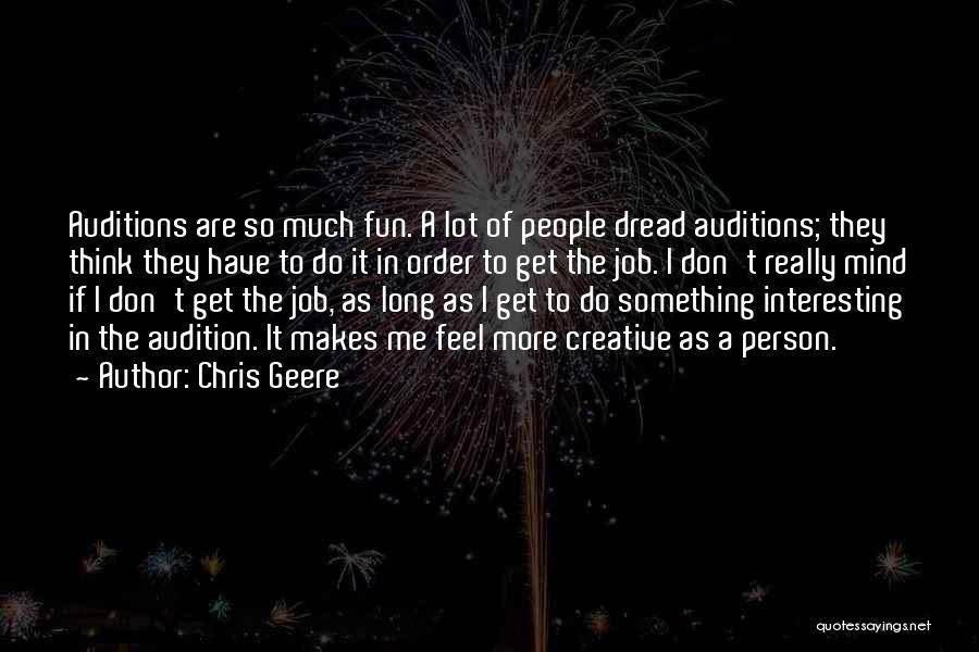 Chris Geere Quotes: Auditions Are So Much Fun. A Lot Of People Dread Auditions; They Think They Have To Do It In Order