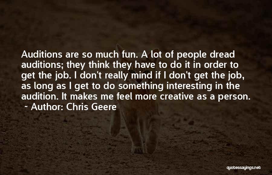 Chris Geere Quotes: Auditions Are So Much Fun. A Lot Of People Dread Auditions; They Think They Have To Do It In Order