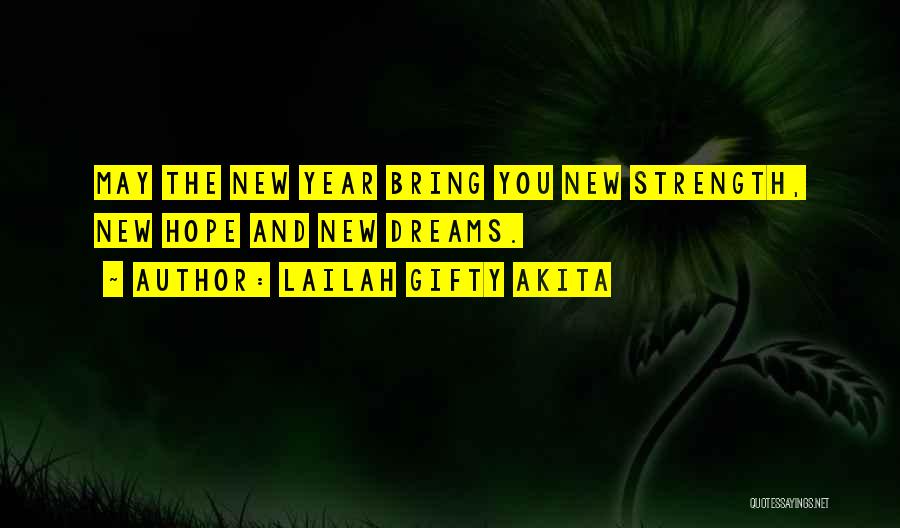 Lailah Gifty Akita Quotes: May The New Year Bring You New Strength, New Hope And New Dreams.