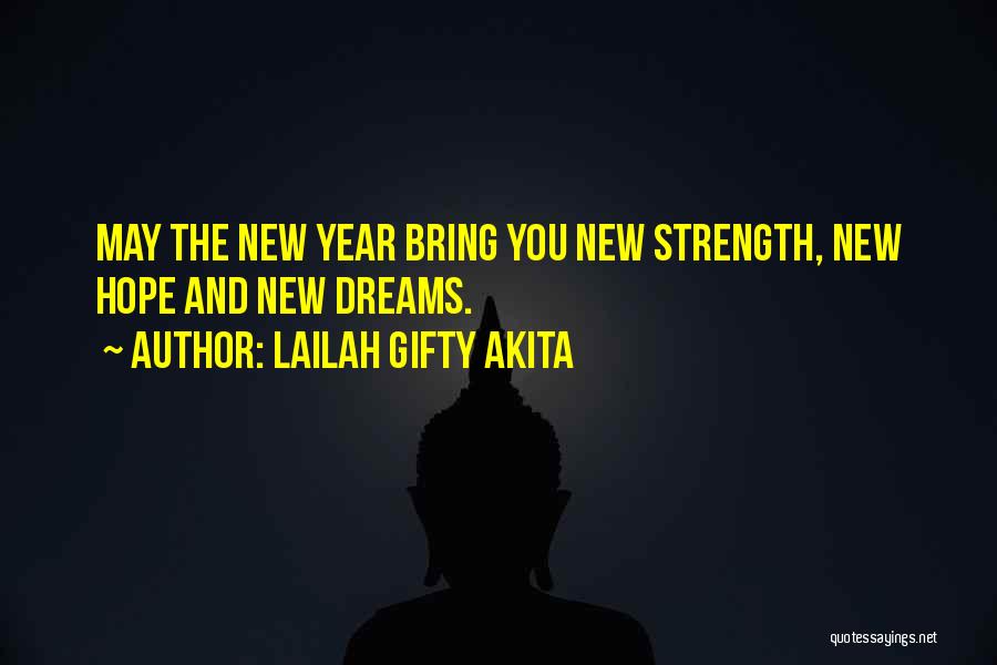 Lailah Gifty Akita Quotes: May The New Year Bring You New Strength, New Hope And New Dreams.