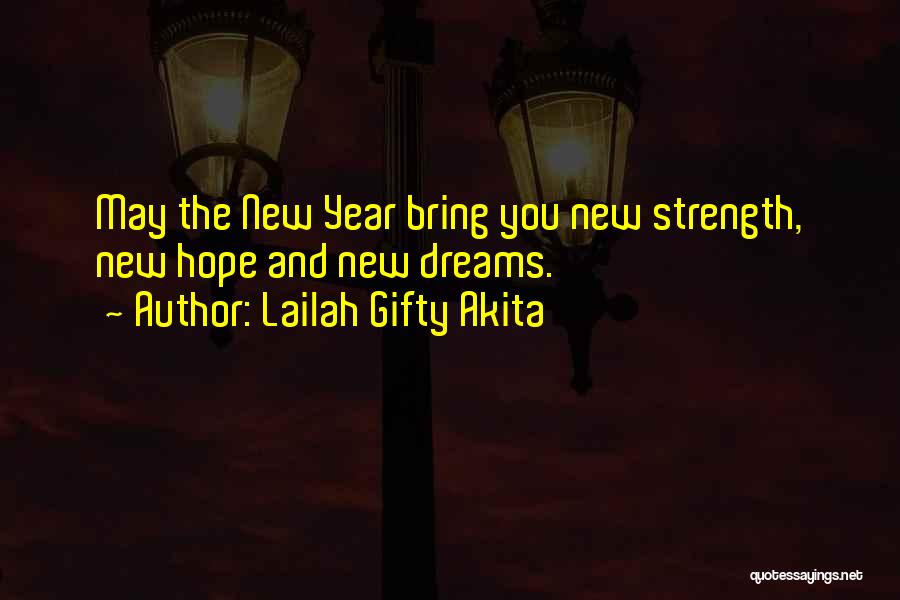 Lailah Gifty Akita Quotes: May The New Year Bring You New Strength, New Hope And New Dreams.