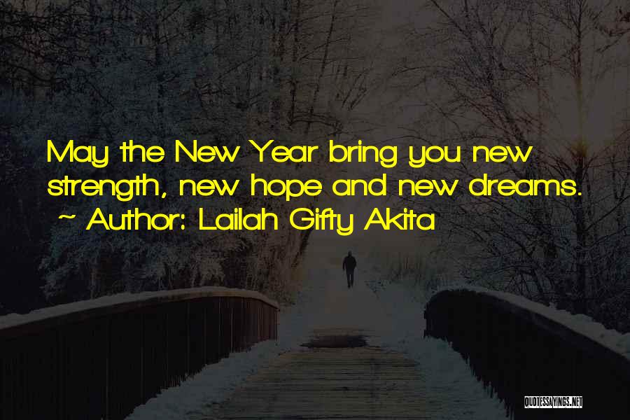 Lailah Gifty Akita Quotes: May The New Year Bring You New Strength, New Hope And New Dreams.