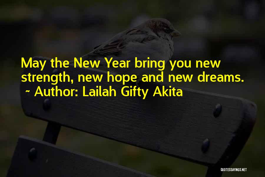Lailah Gifty Akita Quotes: May The New Year Bring You New Strength, New Hope And New Dreams.