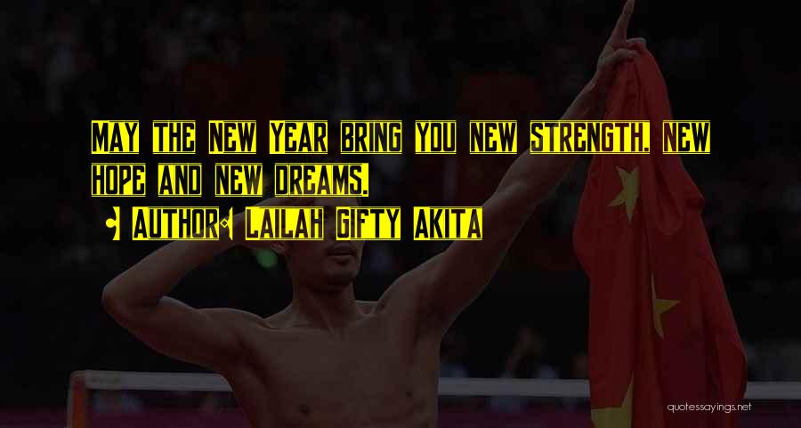 Lailah Gifty Akita Quotes: May The New Year Bring You New Strength, New Hope And New Dreams.