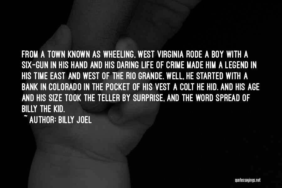 Billy Joel Quotes: From A Town Known As Wheeling, West Virginia Rode A Boy With A Six-gun In His Hand And His Daring