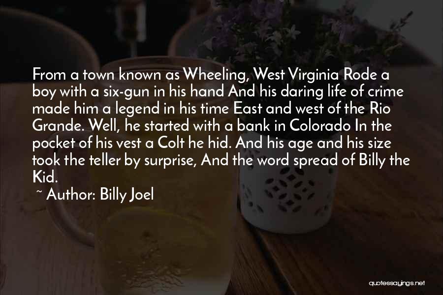 Billy Joel Quotes: From A Town Known As Wheeling, West Virginia Rode A Boy With A Six-gun In His Hand And His Daring